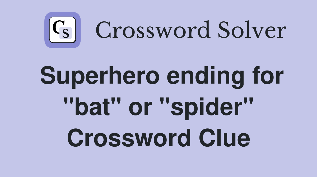 Superhero ending for "bat" or "spider" Crossword Clue Answers
